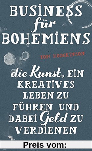 Business für Bohemiens: Die Kunst, ein kreatives Leben zu führen und dabei Geld zu verdienen